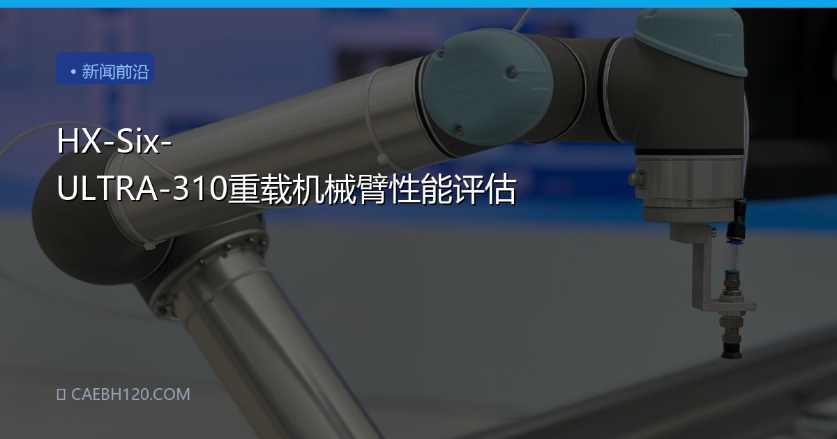 HX-Six-ULTRA-310重载机械臂性能评估