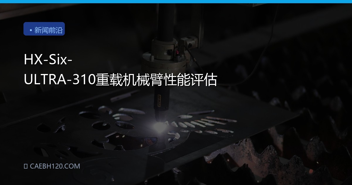 HX-Six-ULTRA-310重载机械臂性能评估