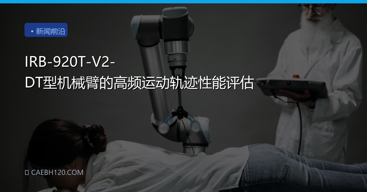 IRB-920T-V2-DT型机械臂的高频运动轨迹性能评估