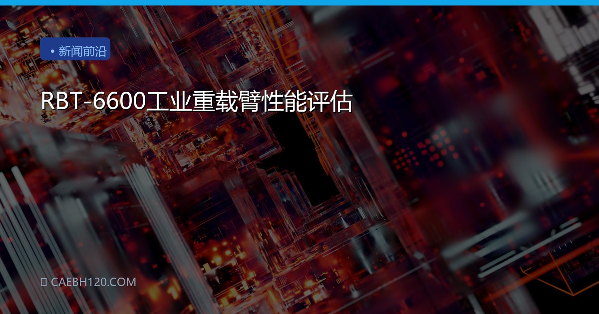RBT-6600工业重载臂性能评估