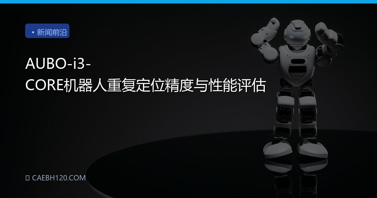 AUBO-i3-CORE机器人重复定位精度与性能评估