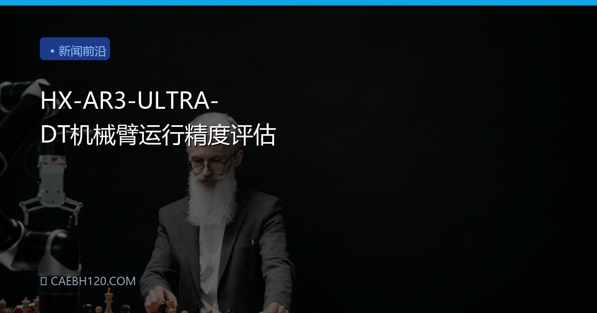 HX-AR3-ULTRA-DT机械臂运行精度评估
