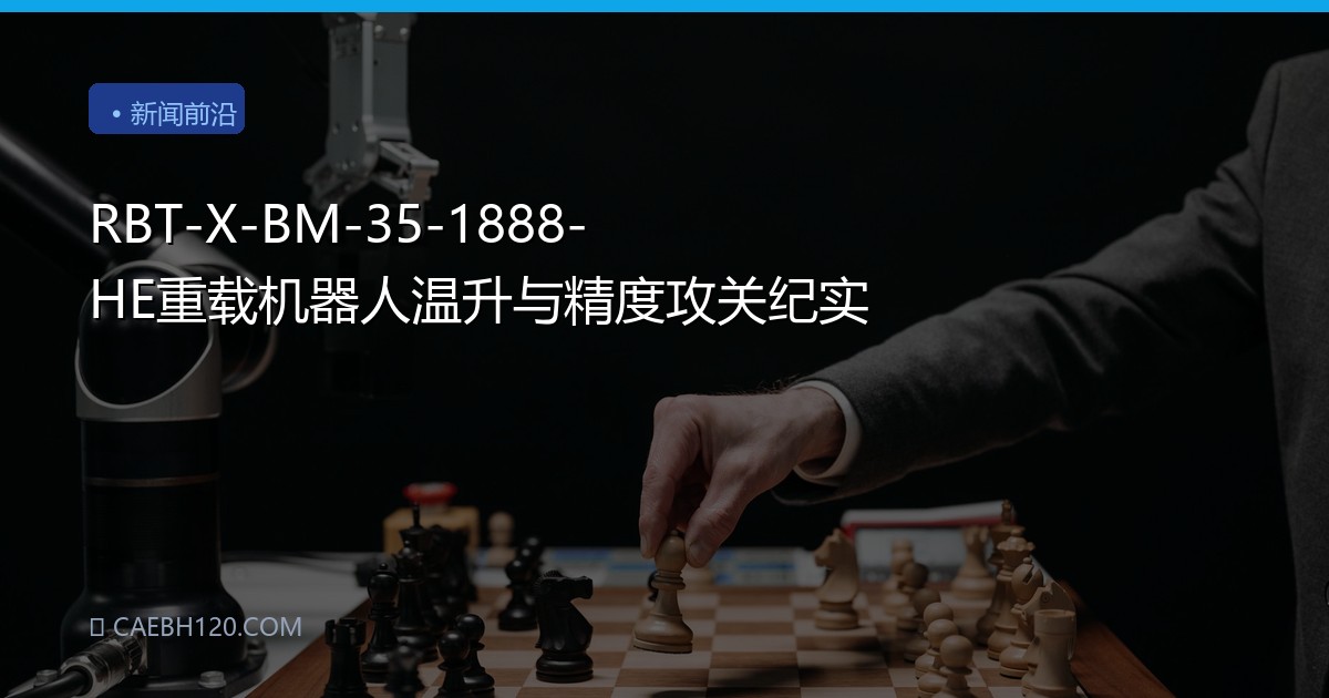 RBT-X-BM-35-1888-HE重载机器人温升与精度攻关纪实