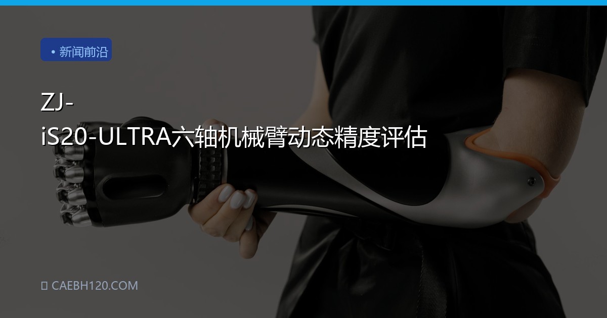 ZJ-iS20-ULTRA六轴机械臂动态精度评估