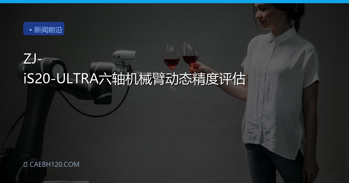 ZJ-iS20-ULTRA六轴机械臂动态精度评估