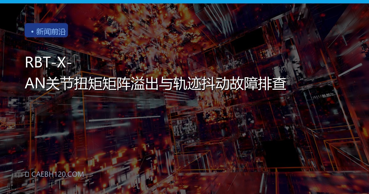 RBT-X-AN关节扭矩矩阵溢出与轨迹抖动故障排查